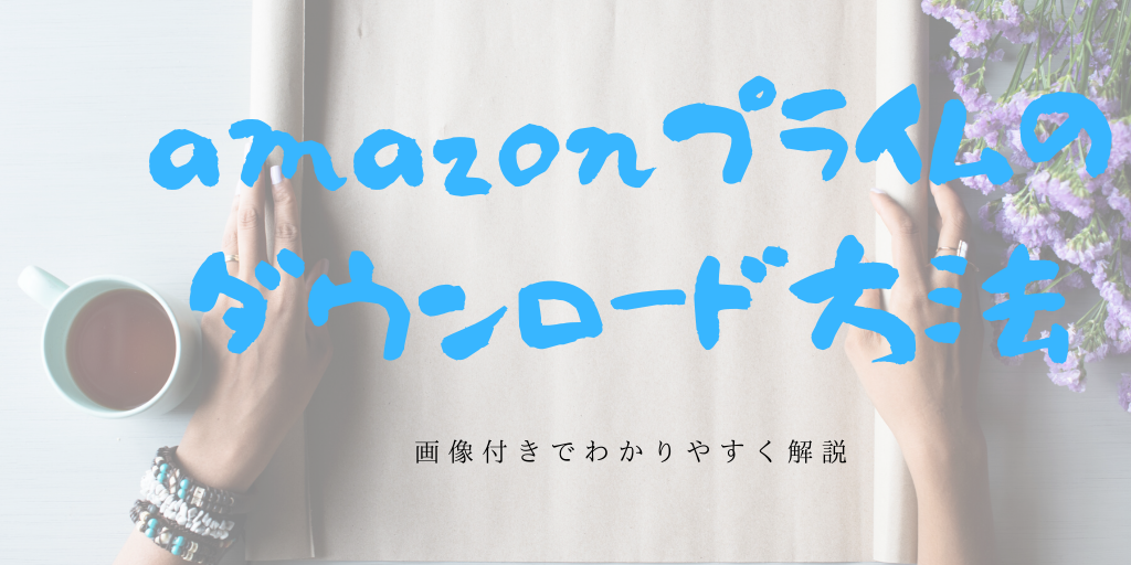 Amazonプライム動画のダウンロード方法をわかりやすく解説 De Dore